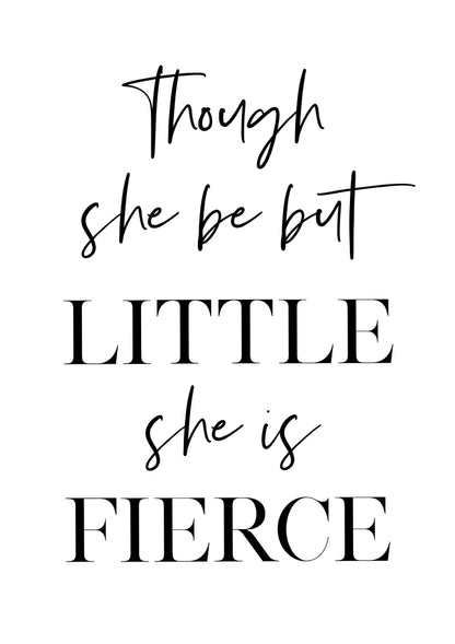 Though She Be But Little She is Fierce